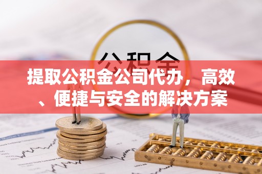 林内提取公积金公司代办，高效、便捷与安全的解决方案