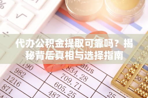 林内代办公积金提取可靠吗？揭秘背后真相与选择指南