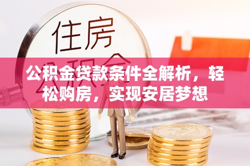 林内公积金贷款条件全解析，轻松购房，实现安居梦想