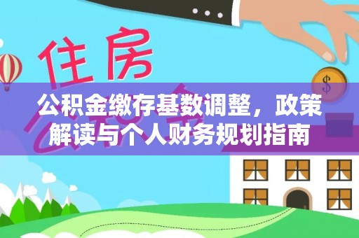 林内公积金缴存基数调整，政策解读与个人财务规划指南