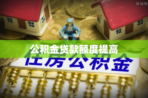 林内公积金贷款额度提高