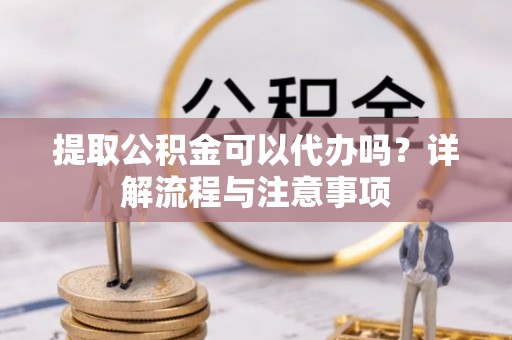 林内提取公积金可以代办吗？详解流程与注意事项