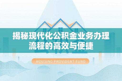 林内揭秘现代化公积金业务办理流程的高效与便捷