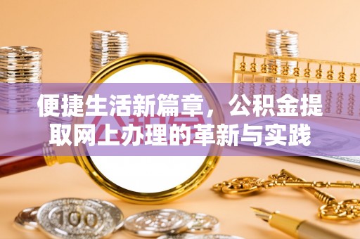 林内便捷生活新篇章，公积金提取网上办理的革新与实践