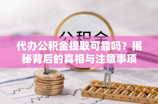 林内代办公积金提取可靠吗？揭秘背后的真相与注意事项