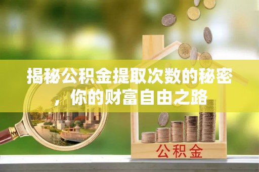 林内揭秘公积金提取次数的秘密，你的财富自由之路