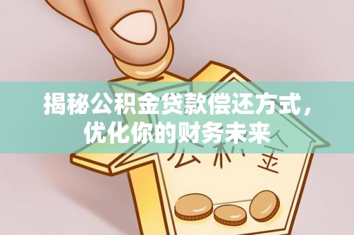 林内揭秘公积金贷款偿还方式，优化你的财务未来