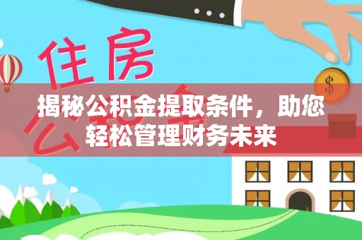 林内揭秘公积金提取条件，助您轻松管理财务未来
