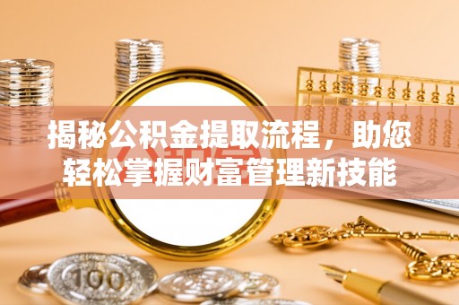 林内揭秘公积金提取流程，助您轻松掌握财富管理新技能