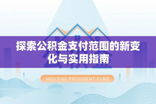 林内探索公积金支付范围的新变化与实用指南
