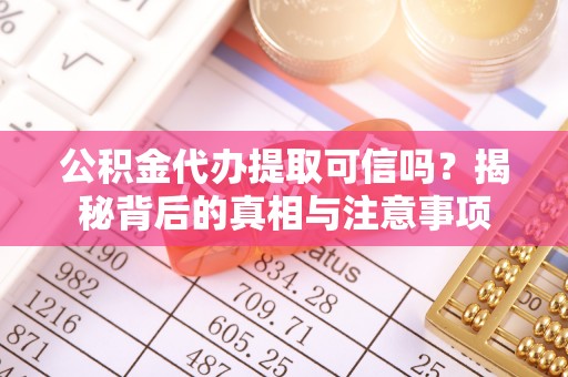 林内公积金代办提取可信吗？揭秘背后的真相与注意事项