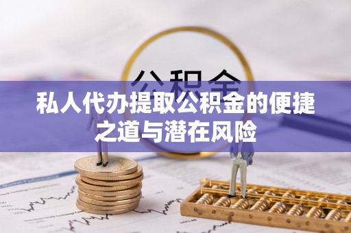 林内私人代办提取公积金的便捷之道与潜在风险