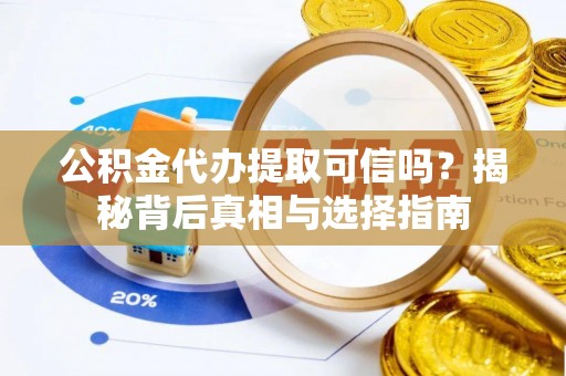 林内公积金代办提取可信吗？揭秘背后真相与选择指南