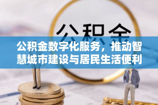 林内公积金数字化服务，推动智慧城市建设与居民生活便利化