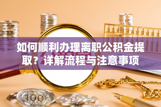 林内如何顺利办理离职公积金提取？详解流程与注意事项