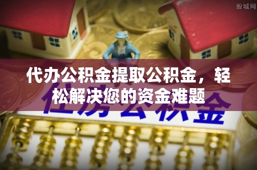 林内代办公积金提取公积金，轻松解决您的资金难题