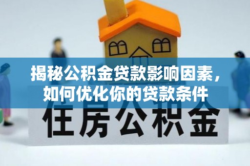 林内揭秘公积金贷款影响因素，如何优化你的贷款条件