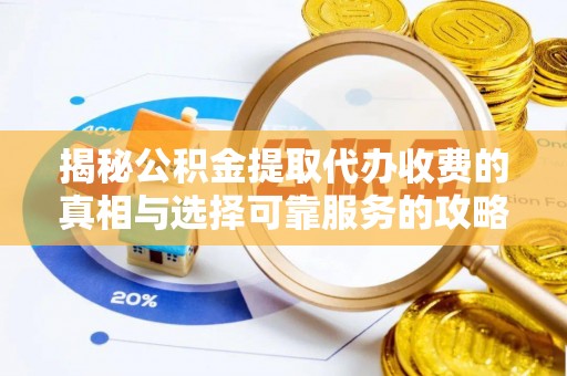 林内揭秘公积金提取代办收费的真相与选择可靠服务的攻略