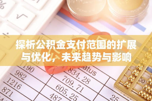 林内探析公积金支付范围的扩展与优化，未来趋势与影响