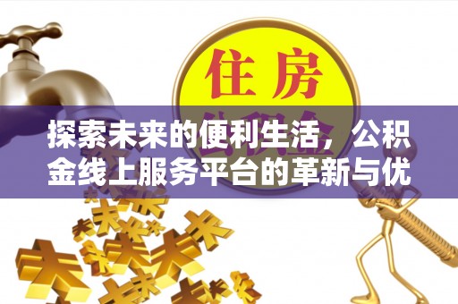 林内探索未来的便利生活，公积金线上服务平台的革新与优势