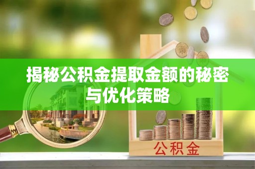 林内揭秘公积金提取金额的秘密与优化策略