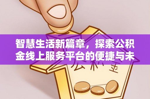 林内智慧生活新篇章，探索公积金线上服务平台的便捷与未来