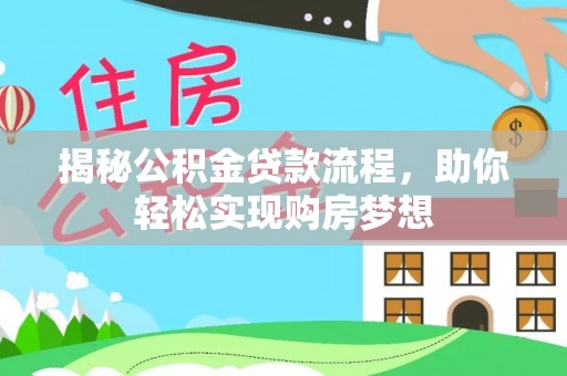 林内揭秘公积金贷款流程，助你轻松实现购房梦想