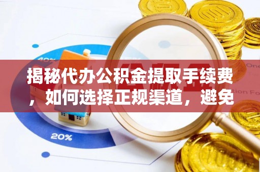 林内揭秘代办公积金提取手续费，如何选择正规渠道，避免上当受骗