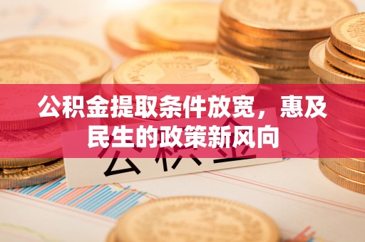 林内公积金提取条件放宽，惠及民生的政策新风向