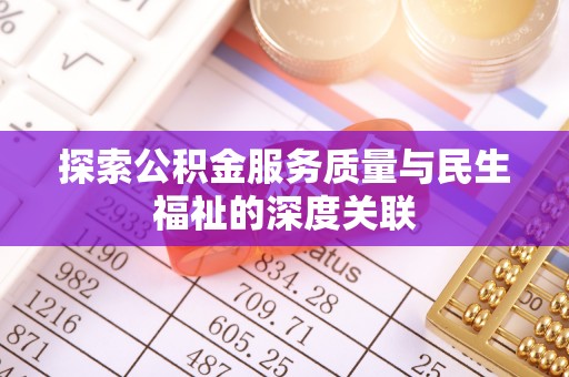 林内探索公积金服务质量与民生福祉的深度关联