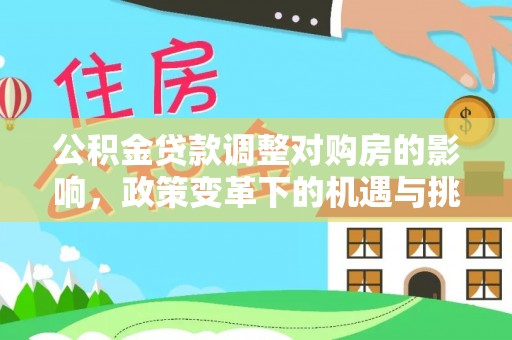 林内公积金贷款调整对购房的影响，政策变革下的机遇与挑战