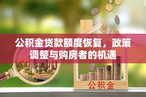 林内公积金贷款额度恢复，政策调整与购房者的机遇