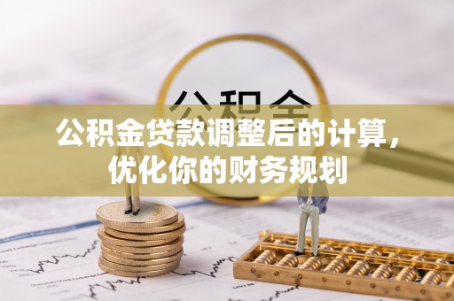 林内公积金贷款调整后的计算，优化你的财务规划