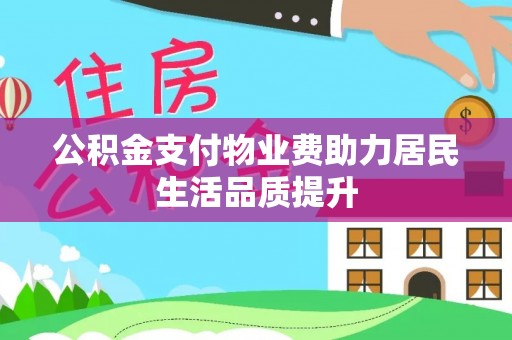 林内公积金支付物业费助力居民生活品质提升