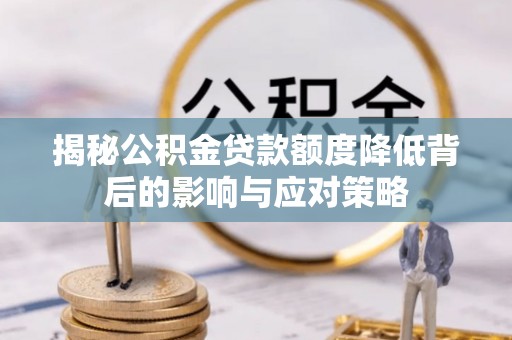 林内揭秘公积金贷款额度降低背后的影响与应对策略