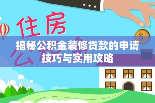 林内揭秘公积金装修贷款的申请技巧与实用攻略