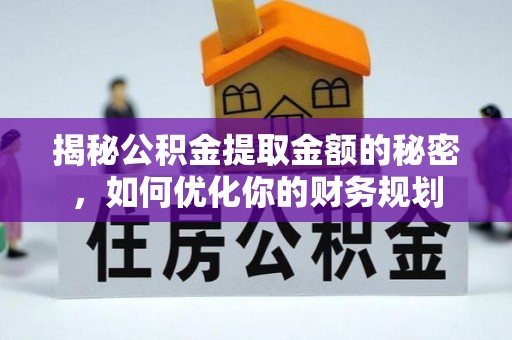 林内揭秘公积金提取金额的秘密，如何优化你的财务规划