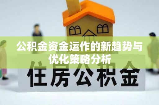 林内公积金资金运作的新趋势与优化策略分析