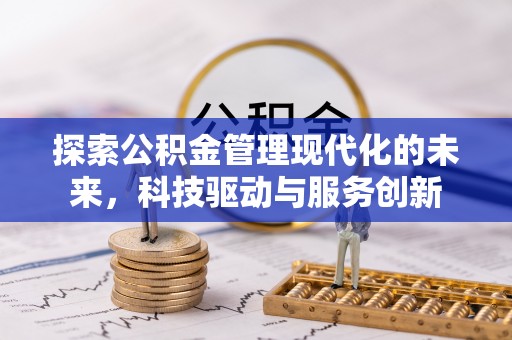 林内探索公积金管理现代化的未来，科技驱动与服务创新