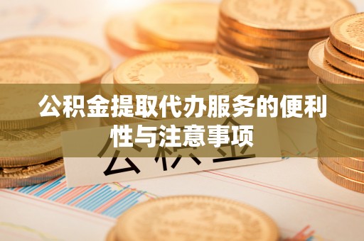 林内公积金提取代办服务的便利性与注意事项