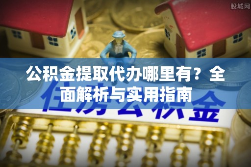 林内公积金提取代办哪里有？全面解析与实用指南