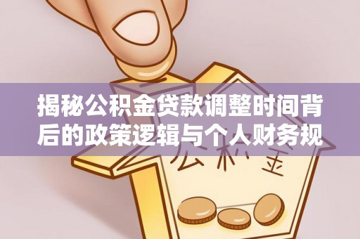 林内揭秘公积金贷款调整时间背后的政策逻辑与个人财务规划