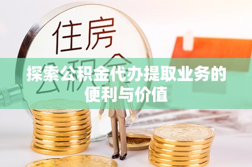 林内探索公积金代办提取业务的便利与价值