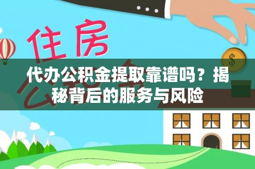 林内代办公积金提取靠谱吗？揭秘背后的服务与风险