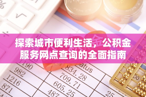 林内探索城市便利生活，公积金服务网点查询的全面指南