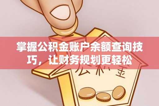 林内掌握公积金账户余额查询技巧，让财务规划更轻松
