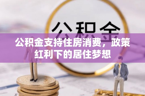 林内公积金支持住房消费，政策红利下的居住梦想