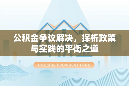 林内公积金争议解决，探析政策与实践的平衡之道