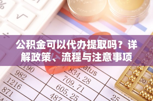 林内公积金可以代办提取吗？详解政策、流程与注意事项