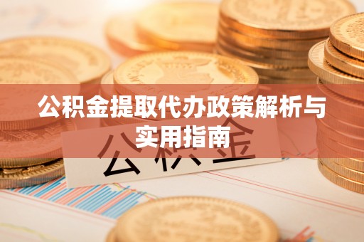 林内公积金提取代办政策解析与实用指南